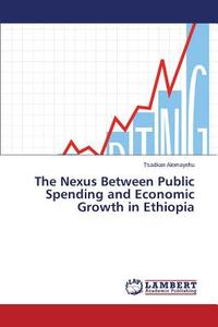 The Nexus Between Public Spending and Economic Growth in Ethiopia di Tsadkan Alemayehu edito da LAP Lambert Academic Publishing