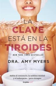 La Clave Esta En La Tiroides: Adios Al Cansancio, La Neblina Mental Y El Sobrepe So...Para Siempre / The Thyroid Connect di Amy Myers edito da GRIJALBO