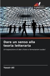 Dare un senso alla teoria letteraria di Yassir Ali edito da Edizioni Sapienza