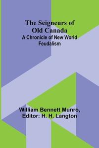 The Seigneurs of Old Canada di William Bennett Munro edito da Alpha Editions