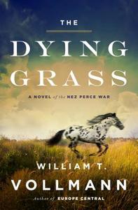 The Dying Grass: A Novel of the Nez Perce War di William T. Vollmann edito da Viking