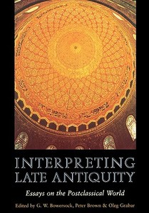 Interpreting Late Antiquity - Essays on the Postclassical World di G. W. Bowersock edito da Harvard University Press