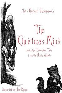 The Christmas Mink: And Other December Tales from the North Woods di John-Richard Thompson, Jon Robyn edito da RASCAL PR