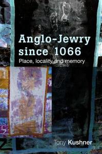 Anglo-Jewry Since 1066 di Tony Kushner, Kushner edito da Manchester University Press