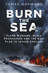 Burn the Sea di James Hayward edito da The History Press Ltd