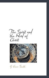 The Spirit And The Word Of Christ di G Vance Smith edito da Bibliolife