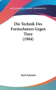 Die Technik Des Forstschutzes Gegen Tiere (1904) di Karl Eckstein edito da Kessinger Publishing