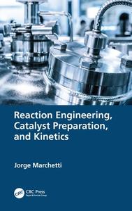 Reaction Engineering, Catalyst Preparation, And Kinetics di Jorge Marchetti edito da Taylor & Francis Ltd
