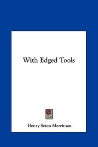 With Edged Tools with Edged Tools di Henry Seton Merriman edito da Kessinger Publishing