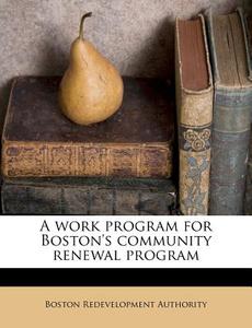 A Work Program For Boston's Community Re di Boston Redevelopment Authority edito da Nabu Press