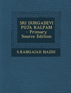 Sri Durgadevi Puja Kalpam - Primary Source Edition di Srangaiah Naidu edito da Nabu Press