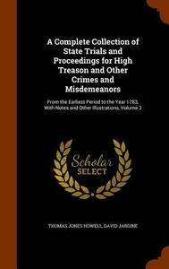 A Complete Collection Of State Trials And Proceedings For High Treason And Other Crimes And Misdemeanors di Thomas Jones Howell, David Jardine edito da Arkose Press