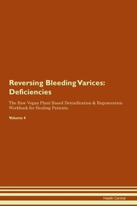 Reversing Bleeding Varices: Deficiencies The Raw Vegan Plant-Based Detoxification & Regeneration Workbook for Healing Pa di Health Central edito da LIGHTNING SOURCE INC
