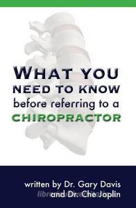 What You Need to Know Before Referring to a Chiropractor di Gary Davis edito da BOOKSURGE PUB