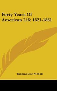 Forty Years of American Life 1821-1861 di Thomas Low Nichols edito da Kessinger Publishing