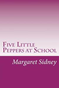 Five Little Peppers at School di Margaret Sidney edito da Createspace