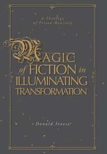 Magic of Fiction in Illuminating Transformation di Donald Stoesz edito da FriesenPress