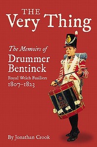 The Very Thing: The Memoirs of Drummer Bentinck, Royal Welch Fusiliers, 1807-1823 di Jonathan Crook edito da FRONTLINE BOOKS
