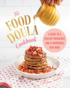 The Food Doula Cookbook: A Guide to a Healthy Pregnancy and a Nourished New Mom di Lindsay Taylor edito da PLUMLEAF PR INC