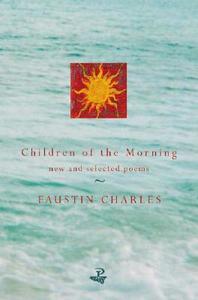 Children of the Morning: New and Selected Poems di Faustin Charles edito da PEEPAL TREE PR