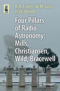 Four Pillars of Radio Astronomy: Christiansen, Mills, Wild and Bracewell di Robert H. Frater, Miller Goss, Harry Wendt edito da Springer-Verlag GmbH