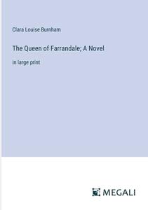 The Queen of Farrandale; A Novel di Clara Louise Burnham edito da Megali Verlag