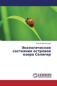 Jekologicheskoe sostoyanie ostrovov ozera Seliger di Anatolij Cyganov edito da LAP Lambert Academic Publishing