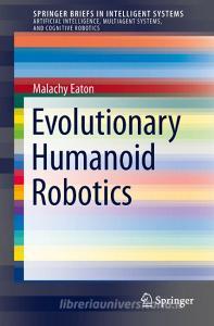 Evolutionary Humanoid Robotics di Malachy Eaton edito da Springer-Verlag GmbH