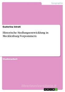 Historische Siedlungsentwicklung in Mecklenburg-Vorpommern di Ecaterina Istrati edito da GRIN Verlag