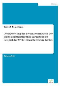 Die Bewertung des Investitionsnutzens der Videokonferenztechnik, dargestellt am Beispiel der MVC Teleconferencing GmbH di Dominik Ziegenhagen edito da Diplom.de