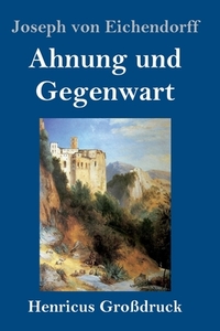 Ahnung und Gegenwart (Großdruck) di Joseph Von Eichendorff edito da Henricus