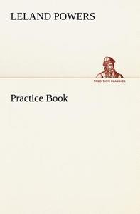 Practice Book di Leland Powers edito da tredition