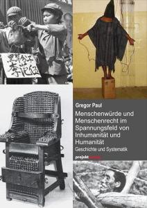 Menschenwürde und Menschenrecht im Spannungsfeld von Inhumanität und Humanität di Gregor Paul edito da Projekt Verlag