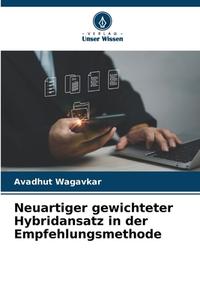 Neuartiger gewichteter Hybridansatz in der Empfehlungsmethode di Avadhut Wagavkar edito da Verlag Unser Wissen