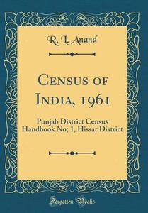 Census of India, 1961: Punjab District Census Handbook No; 1, Hissar District (Classic Reprint) di R. L. Anand edito da Forgotten Books