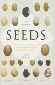 The Triumph of Seeds: How Grains, Nuts, Kernels, Pulses, and Pips Conquered the Plant Kingdom and Shaped Human History di Thor Hanson edito da BASIC BOOKS