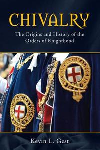 Chivalry: The Origins and History of the Orders of Knighthood di Kevin L. Gest edito da Lewis Masonic Pub