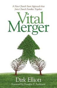 Vital Merger: A New Church Start Approach That Joins Church Families Together di Dirk Elliott edito da FUN & DONE PR