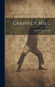 Grains De Mil ... di Henri-Frederic Amiel edito da LEGARE STREET PR