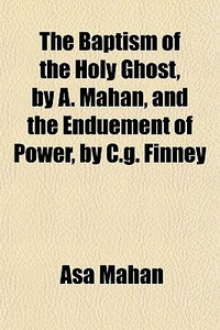 The Baptism Of The Holy Ghost, By A. Mah di Asa Mahan edito da General Books