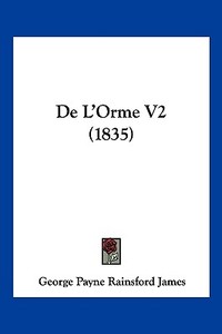 de L'Orme V2 (1835) di George Payne Rainsford James edito da Kessinger Publishing