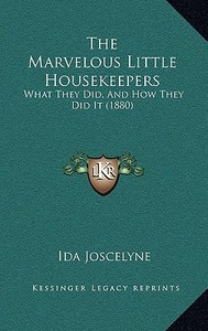 The Marvelous Little Housekeepers: What They Did, and How They Did It (1880) di Ida Joscelyne edito da Kessinger Publishing