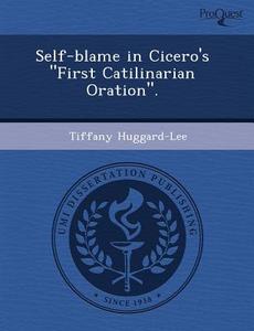 Self-blame In Cicero\'s "first Catilinarian Oration." di Lauren S Cardon, Tiffany Huggard-Lee edito da Proquest, Umi Dissertation Publishing