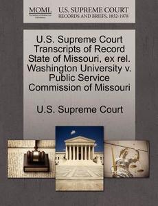 U.s. Supreme Court Transcripts Of Record State Of Missouri, Ex Rel. Washington University V. Public Service Commission Of Missouri edito da Gale, U.s. Supreme Court Records