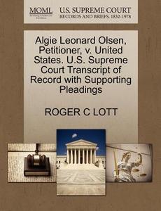 Algie Leonard Olsen, Petitioner, V. United States. U.s. Supreme Court Transcript Of Record With Supporting Pleadings di Roger C Lott edito da Gale, U.s. Supreme Court Records