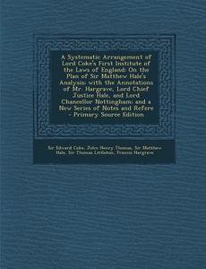 A   Systematic Arrangement of Lord Coke's First Institute of the Laws of England: On the Plan of Sir Matthew Hale's Analysis; With the Annotations of di Edward Coke, John Henry Thomas, Matthew Hale edito da Nabu Press