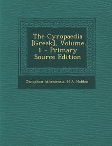 The Cyropaedia [Greek], Volume 1 di Xenophon Atheniensis, H. a. Holden edito da Nabu Press
