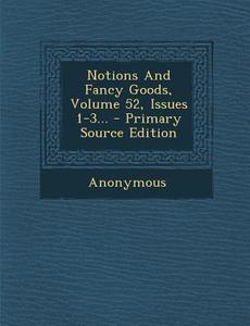 Notions and Fancy Goods, Volume 52, Issues 1-3... - Primary Source Edition di Anonymous edito da Nabu Press