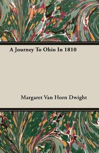 A Journey To Ohio In 1810 di Margaret Van Horn Dwight edito da Beston Press