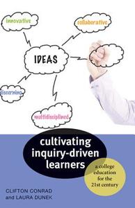 Cultivating Inquiry-Driven Learners - A College Education for the Twenty-First Century di Clifton Conrad edito da Johns Hopkins University Press